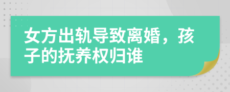 女方出軌導(dǎo)致離婚，孩子的撫養(yǎng)權(quán)歸誰(shuí)