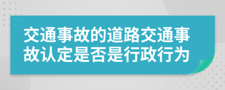 交通事故的道路交通事故認定是否是行政行為