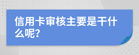信用卡審核主要是干什么呢？