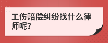 工傷賠償糾紛找什么律師呢？