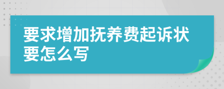要求增加撫養(yǎng)費(fèi)起訴狀要怎么寫
