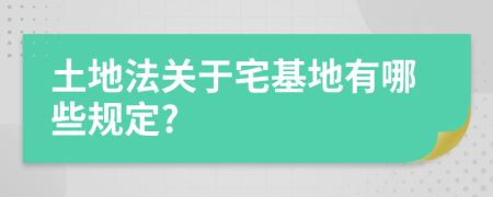 土地法關(guān)于宅基地有哪些規(guī)定?