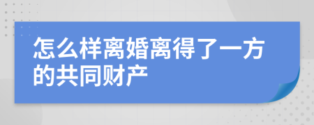 怎么樣離婚離得了一方的共同財(cái)產(chǎn)