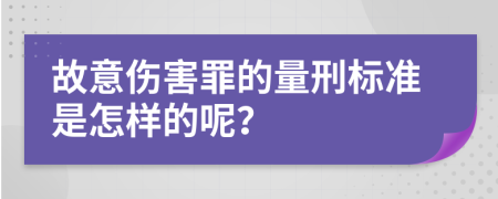 故意傷害罪的量刑標(biāo)準(zhǔn)是怎樣的呢？
