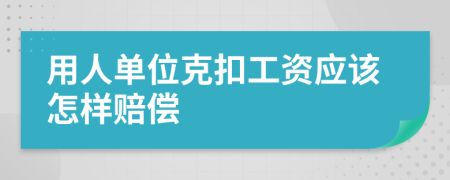 用人單位克扣工資應(yīng)該怎樣賠償