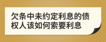 欠條中未約定利息的債權(quán)人該如何索要利息