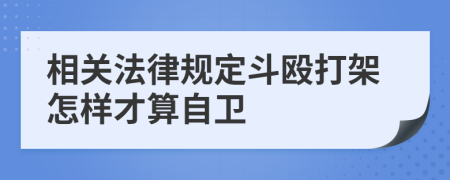 相關(guān)法律規(guī)定斗毆打架怎樣才算自衛(wèi)