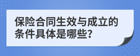 保險(xiǎn)合同生效與成立的條件具體是哪些？