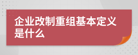 企業(yè)改制重組基本定義是什么