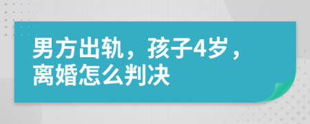 男方出軌，孩子4歲，離婚怎么判決