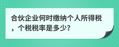 合伙企業(yè)何時(shí)繳納個(gè)人所得稅，個(gè)稅稅率是多少？