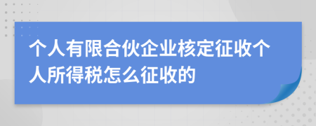 個人有限合伙企業(yè)核定征收個人所得稅怎么征收的