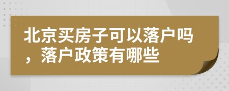 北京買房子可以落戶嗎，落戶政策有哪些
