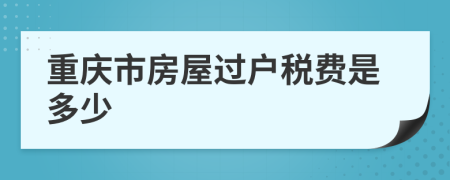重慶市房屋過戶稅費(fèi)是多少