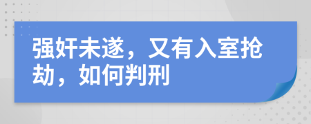 強奸未遂，又有入室搶劫，如何判刑