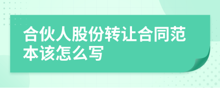 合伙人股份轉(zhuǎn)讓合同范本該怎么寫