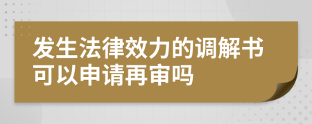 發(fā)生法律效力的調(diào)解書可以申請再審嗎