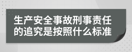 生產安全事故刑事責任的追究是按照什么標準