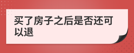 買(mǎi)了房子之后是否還可以退