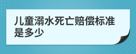兒童溺水死亡賠償標(biāo)準(zhǔn)是多少