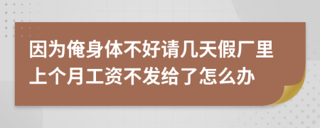 因?yàn)榘成眢w不好請(qǐng)幾天假?gòu)S里上個(gè)月工資不發(fā)給了怎么辦