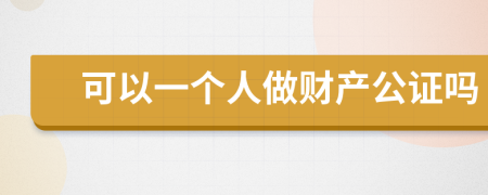 可以一個人做財產(chǎn)公證嗎