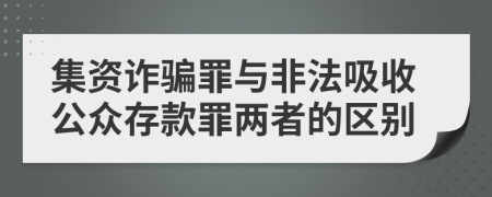 集資詐騙罪與非法吸收公眾存款罪兩者的區(qū)別