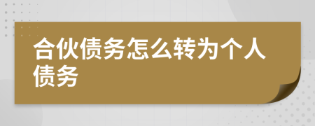 合伙債務(wù)怎么轉(zhuǎn)為個(gè)人債務(wù)