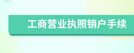 工商營(yíng)業(yè)執(zhí)照銷戶手續(xù)