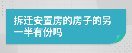 拆遷安置房的房子的另一半有份嗎