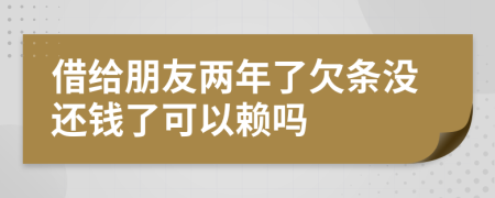 借給朋友兩年了欠條沒還錢了可以賴嗎