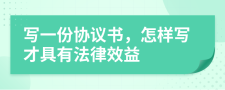 寫一份協(xié)議書，怎樣寫才具有法律效益