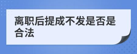 離職后提成不發(fā)是否是合法
