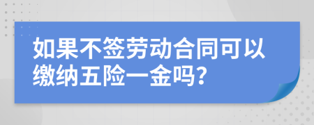 如果不簽勞動(dòng)合同可以繳納五險(xiǎn)一金嗎？