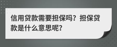信用貸款需要擔保嗎？擔保貸款是什么意思呢？