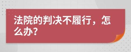 法院的判決不履行，怎么辦？