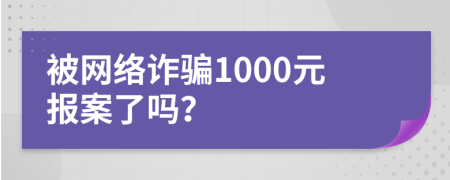 被網(wǎng)絡(luò)詐騙1000元報(bào)案了嗎？