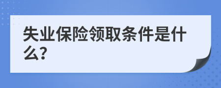 失業(yè)保險領(lǐng)取條件是什么？