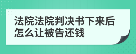 法院法院判決書下來后怎么讓被告還錢