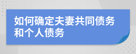 如何確定夫妻共同債務(wù)和個人債務(wù)