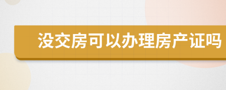 沒(méi)交房可以辦理房產(chǎn)證嗎