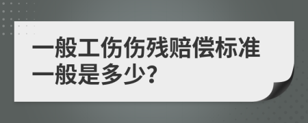 一般工傷傷殘賠償標準一般是多少？