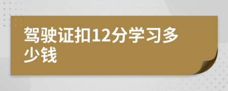 駕駛證扣12分學(xué)習(xí)多少錢(qián)