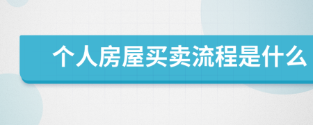 個(gè)人房屋買(mǎi)賣(mài)流程是什么