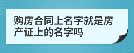 購房合同上名字就是房產(chǎn)證上的名字嗎