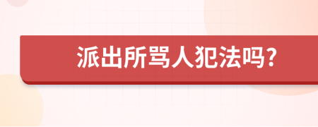 派出所罵人犯法嗎?
