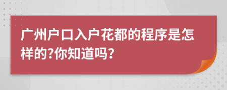 廣州戶口入戶花都的程序是怎樣的?你知道嗎？