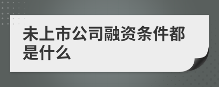 未上市公司融資條件都是什么