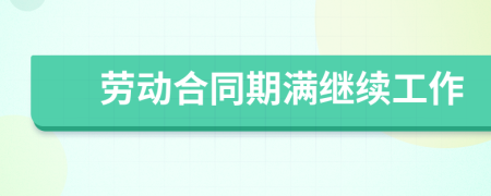 勞動合同期滿繼續(xù)工作