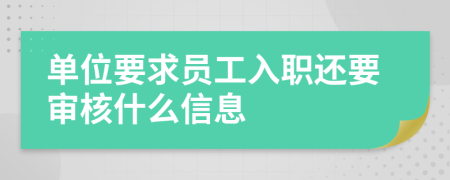 單位要求員工入職還要審核什么信息